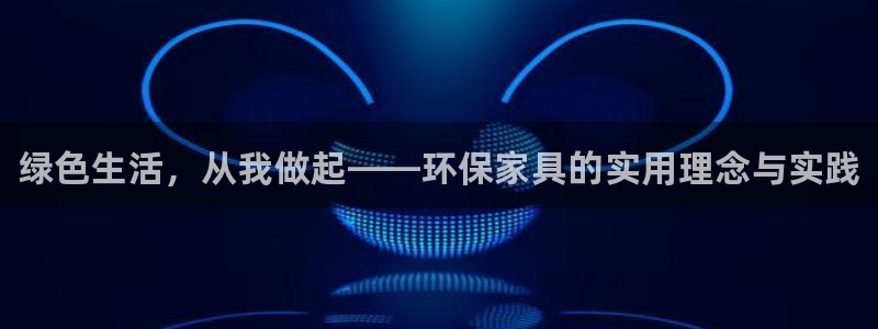杏耀注册代理：绿色生活，从我做起——环保家具的实用理念与实践