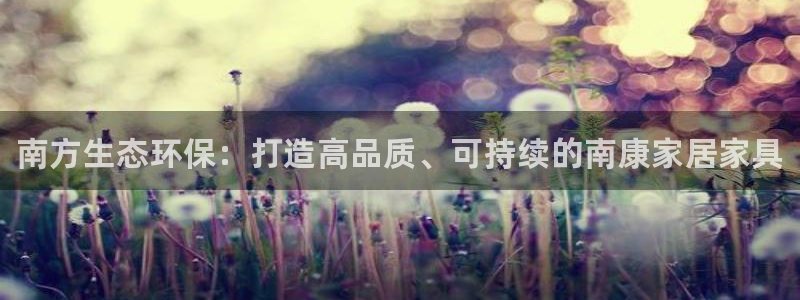 杏耀平台代理注册多少钱：南方生态环保：打造高品质、可持续的南