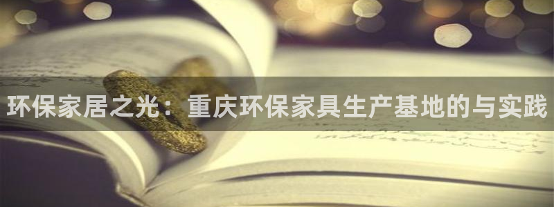 杏耀官网游戏：环保家居之光：重庆环保家具生产基地的与实践